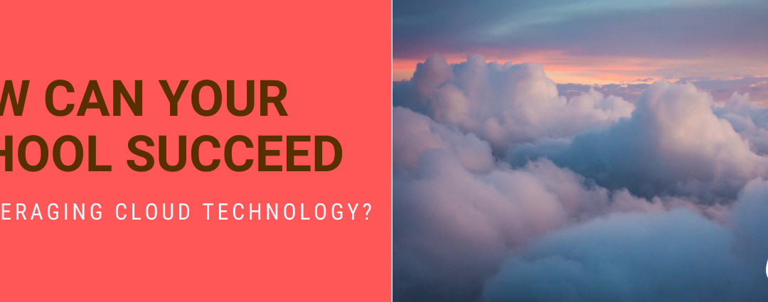 Learning is Changing. Here Is How Cloud Technology Can Help Your School Succeed Through Change
