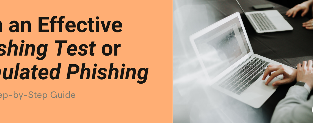 How to Run an Effective Phishing Test or Simulated Phishing with Confidence: Step by Step Guide [2021]