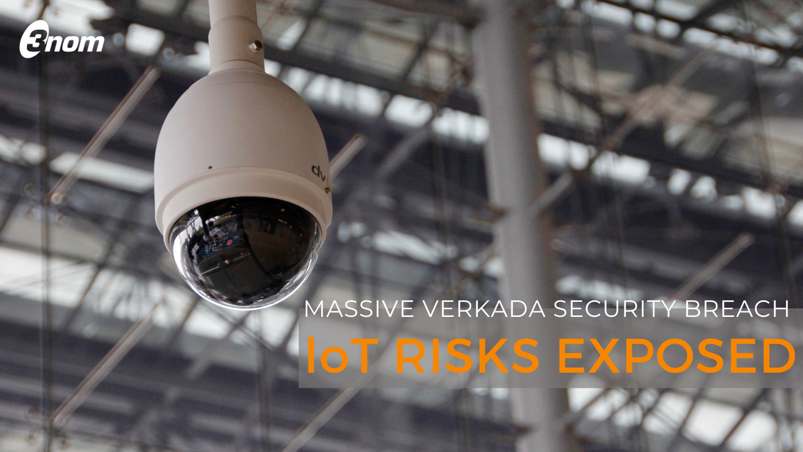 Massive Verkada Security Camera Breach Exposes IoT Risks 3nom