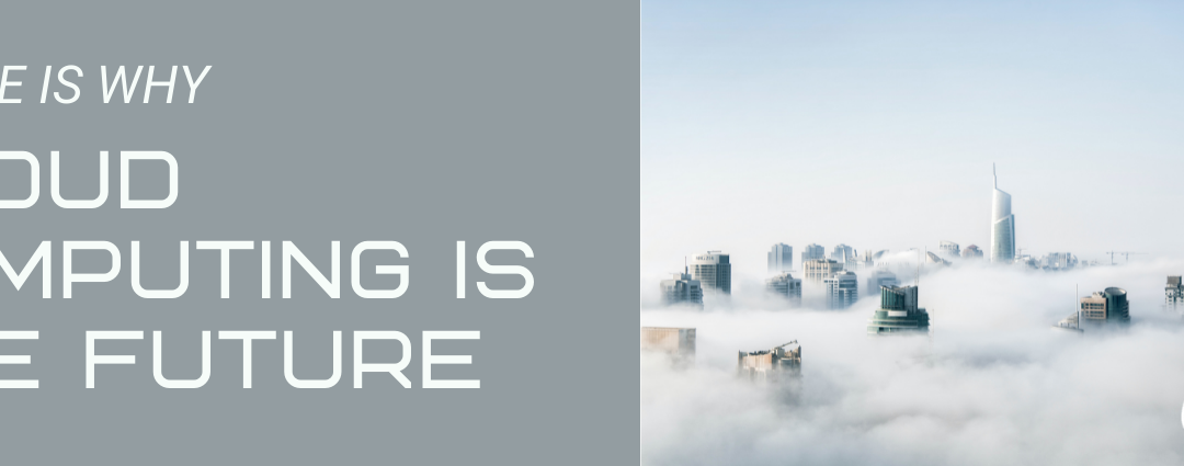Cloud Computing Is Growing. Here Is Why Cloud Technology Is the Future.