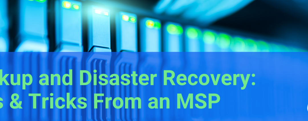 Backup and Disaster Recovery: Tips and Tricks from a Managed IT Provider